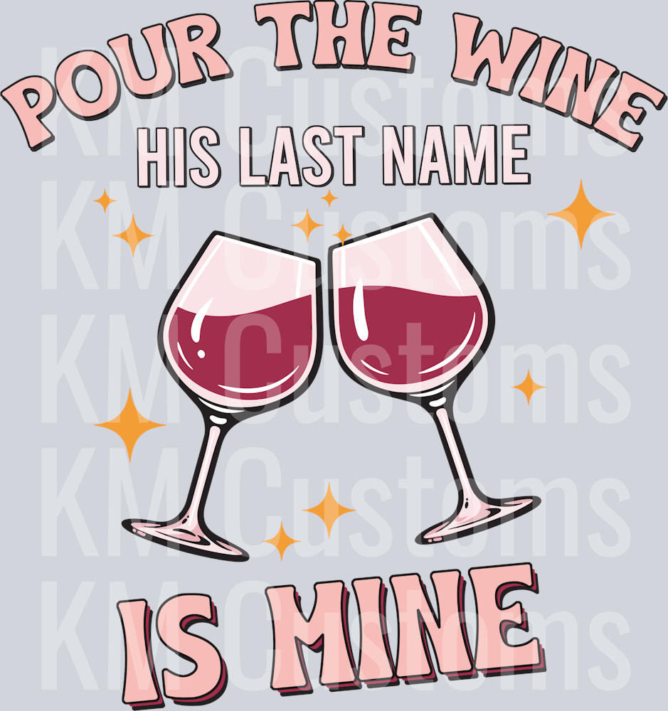 Pour the wine his last name is mine